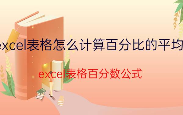 excel表格怎么计算百分比的平均值 excel表格百分数公式？